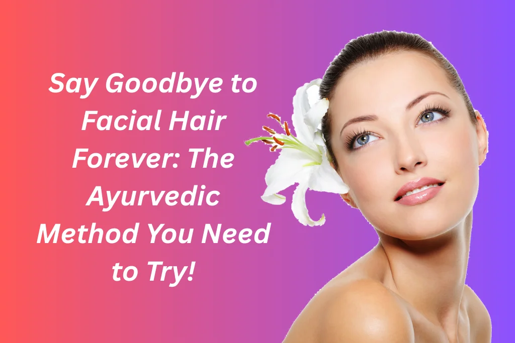 How to Remove Facial Hair Permanently with Ayurveda